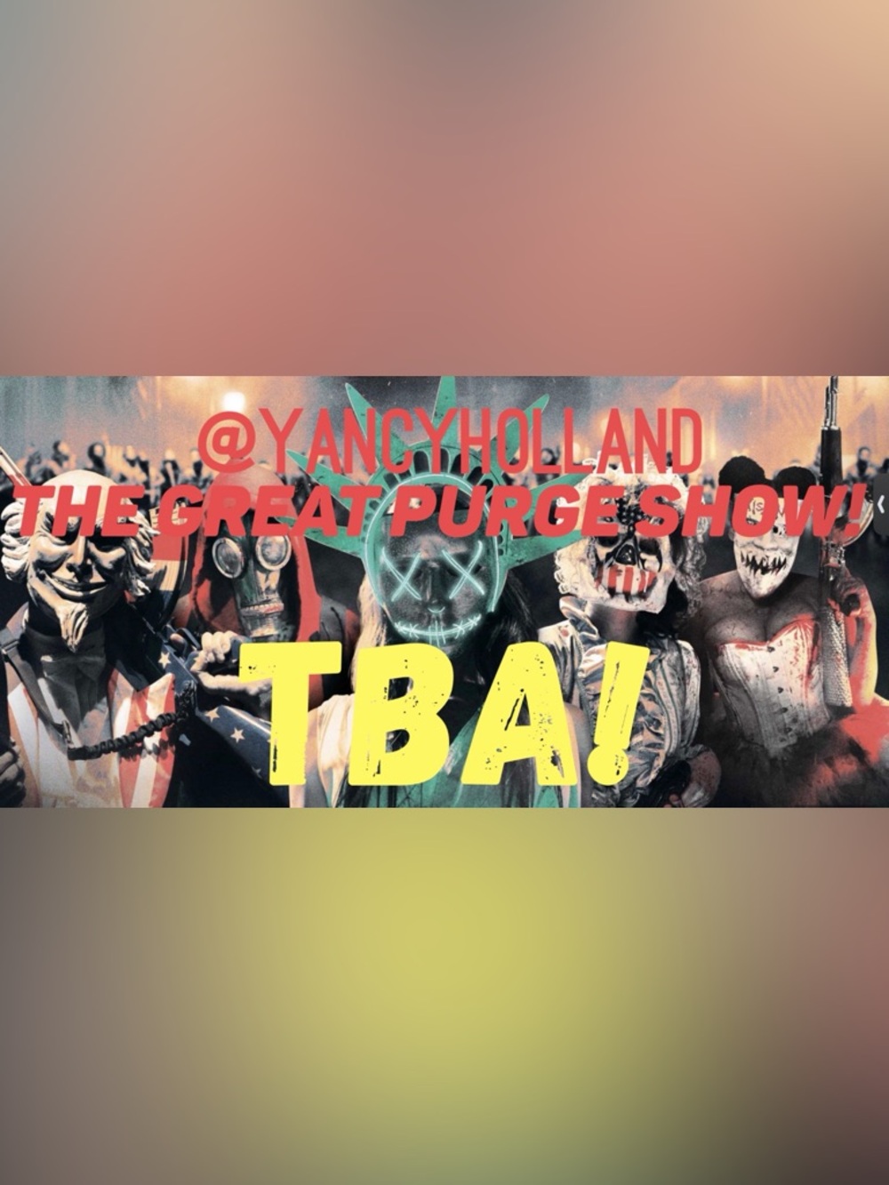 @yanyholland THE GREAT PURGE SHOW! TBA!